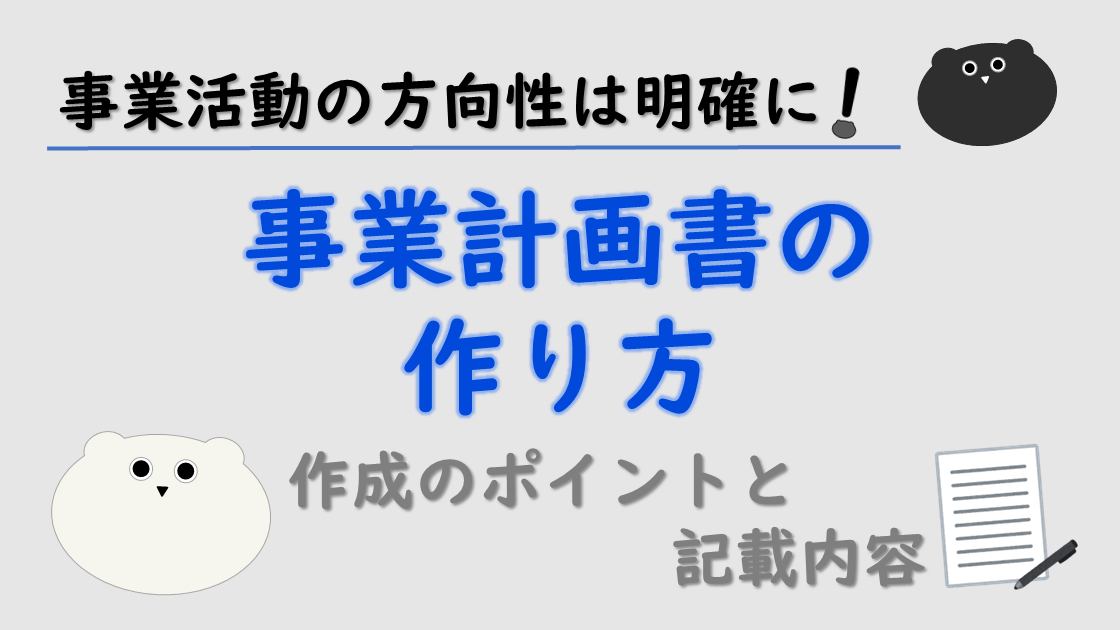 事業計画書の作り方！作成のポイントと記載内容を徹底解説