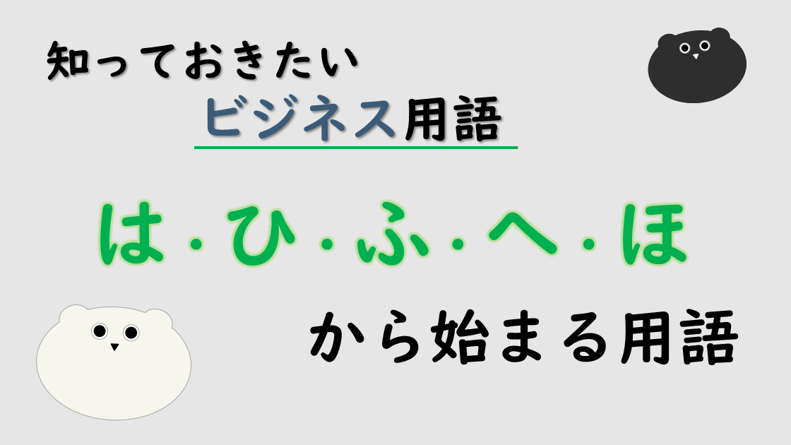 「は・ひ・ふ・へ・ほ」から始まるビジネス用語